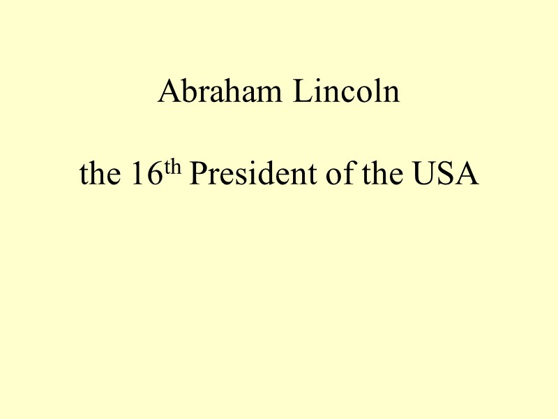 Abraham Lincoln   the 16th President of the USA